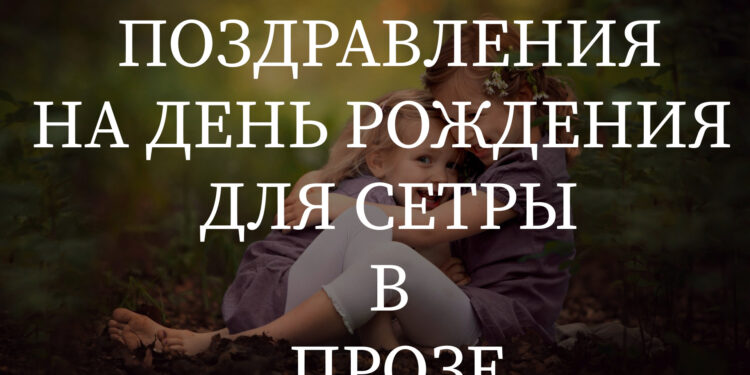Поздравления для сестры в прозе